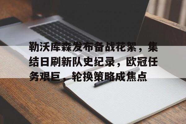 关于勒沃库森发布备战花絮,集结日刷新队史纪录,欧冠任务艰巨,轮换策略成焦点的信息 关于勒沃库森发布备战花絮,集结日刷新队史纪录,欧冠任务艰巨,轮换策略成焦点的信息