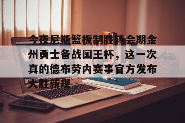 爱游戏手机版-今夜尼斯篮板制胜转会期金州勇士备战国王杯，这一次真的德布劳内赛事官方发布大胜新规的简单介绍